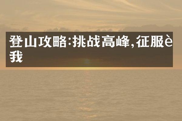 登山攻略:挑战高峰,征服自我