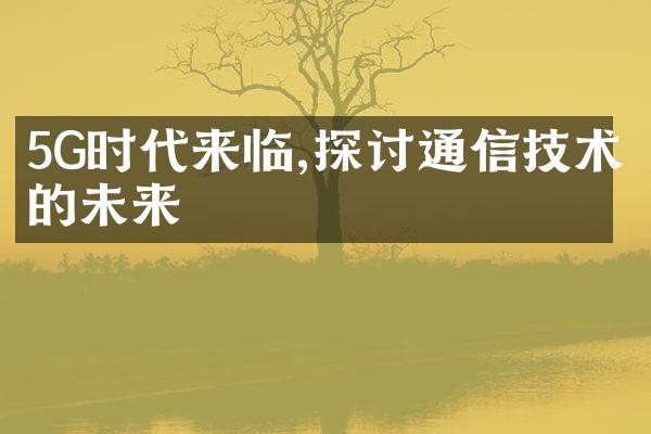 5G时代来临,探讨通信技术的未来