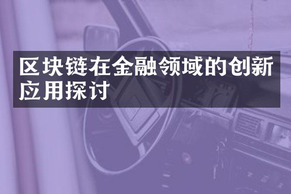 区块链在金融领域的创新应用探讨