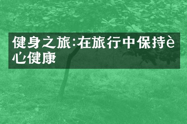 健身之旅:在旅行中保持身心健康