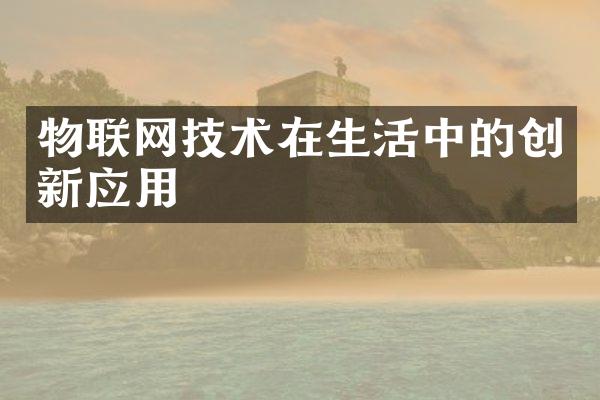 物联网技术在生活中的创新应用