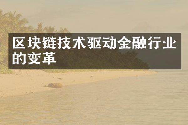 区块链技术驱动金融行业的变革