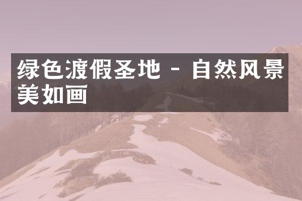 绿色渡假圣地 - 自然风景美如画