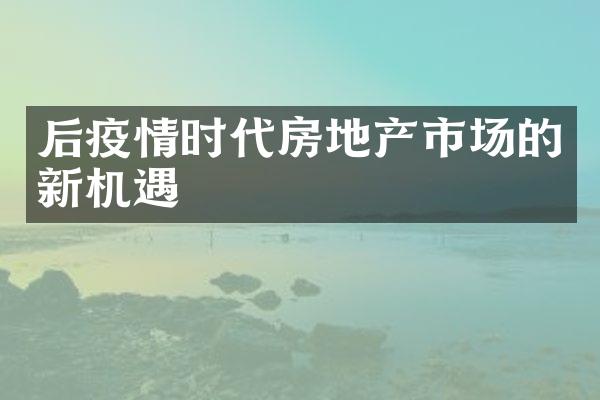 后疫情时代房地产市场的新机遇