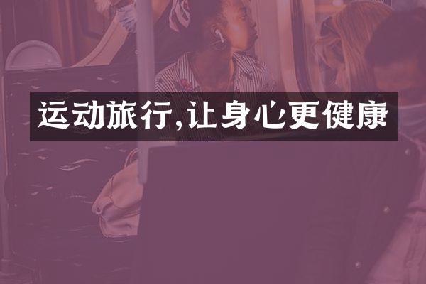 运动旅行,让身心更健康