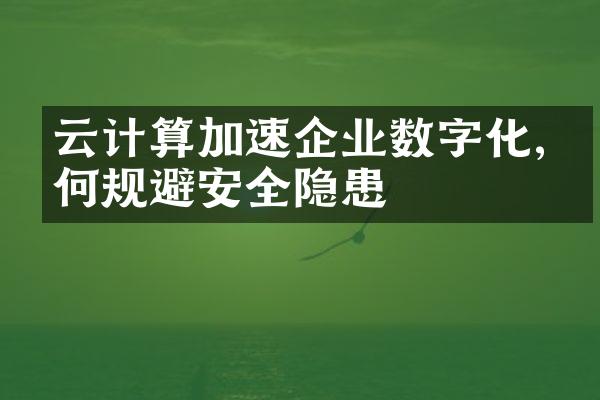 云计算加速企业数字化,如何规避安全隐患