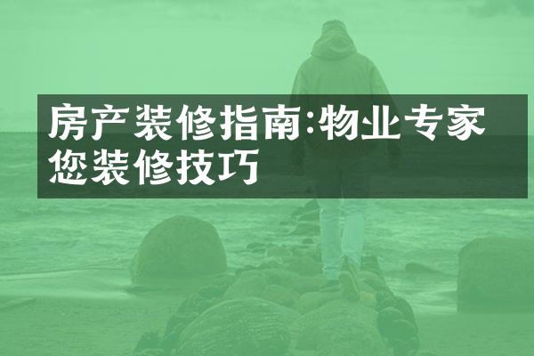 房产装修指南:物业专家教您装修技巧