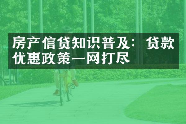 房产信贷知识普及：贷款优惠政策一网打尽