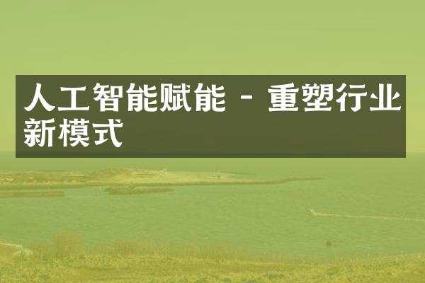 人工智能赋能 - 重塑行业新模式