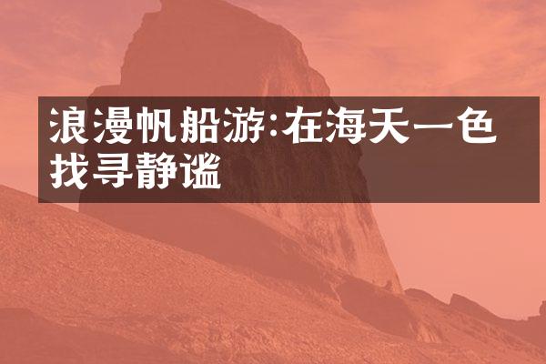 浪漫帆船游:在海天一色中找寻静谧