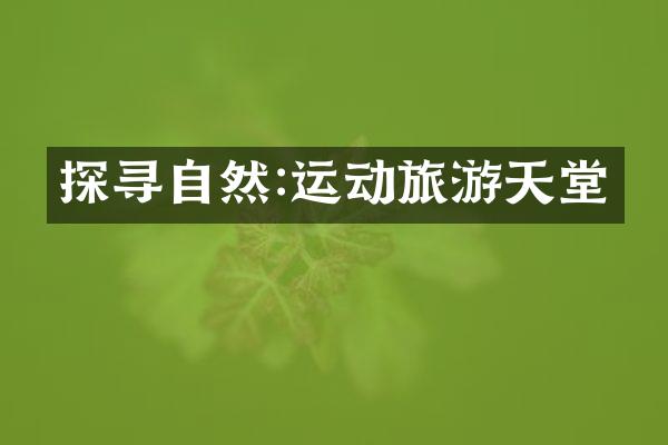 探寻自然:运动旅游天堂