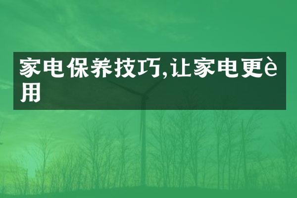 家电保养技巧,让家电更耐用