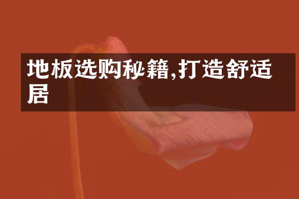 地板选购秘籍,打造舒适家居