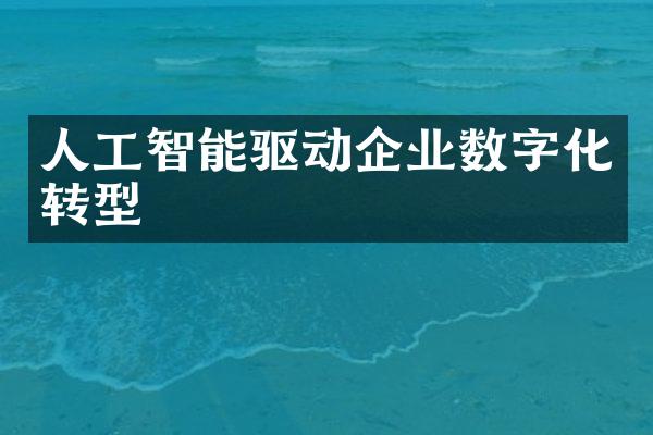 人工智能驱动企业数字化转型