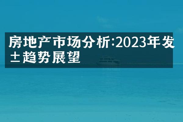 房地产市场分析:2023年发展趋势展望