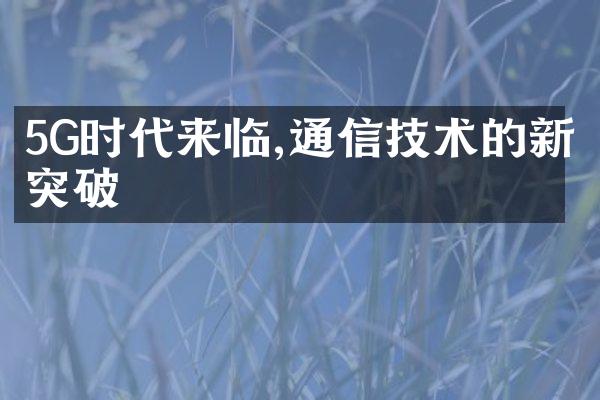 5G时代来临,通信技术的新突破