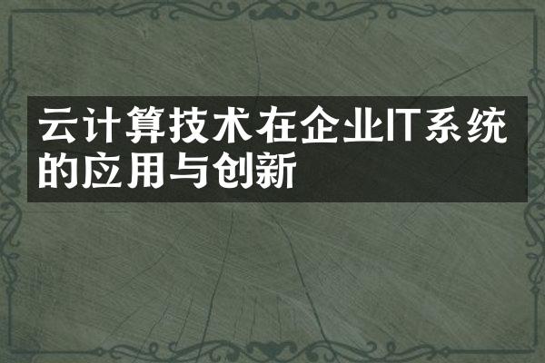 云计算技术在企业IT系统中的应用与创新