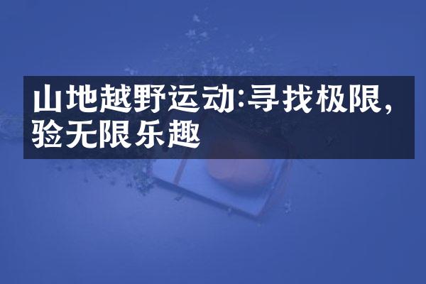 山地越野运动:寻找极限,体验无限乐趣