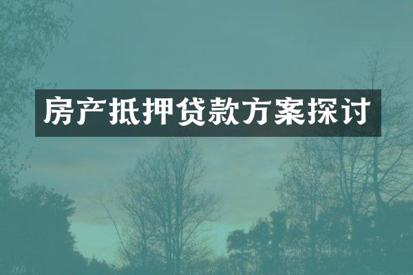 房产抵押贷款方案探讨