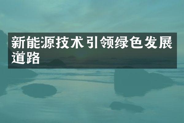 新能源技术引领绿色发展道路