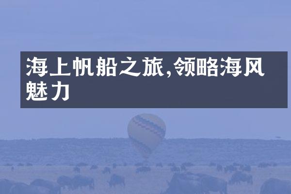 海上帆船之旅,领略海风的魅力