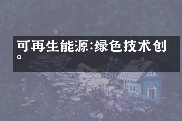 可再生能源:绿色技术创新