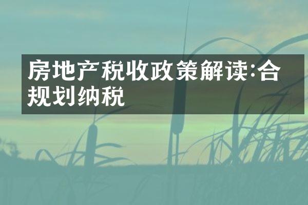 房地产税收政策解读:合理规划纳税