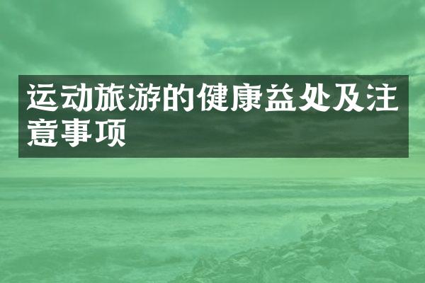 运动旅游的健康益处及注意事项