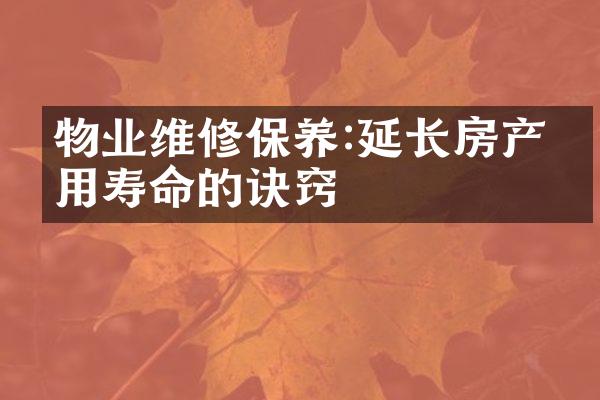 物业维修保养:延长房产使用寿命的诀窍