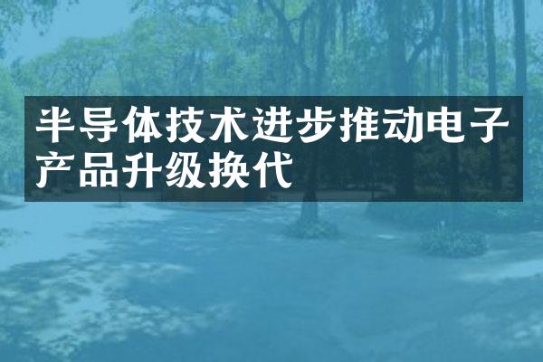 半导体技术进步推动电子产品升级换代