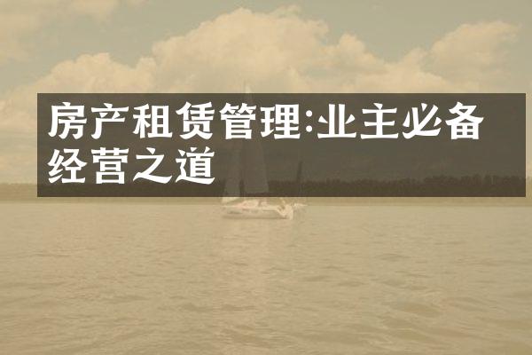 房产租赁管理:业主必备的经营之道