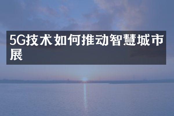 5G技术如何推动智慧城市发展
