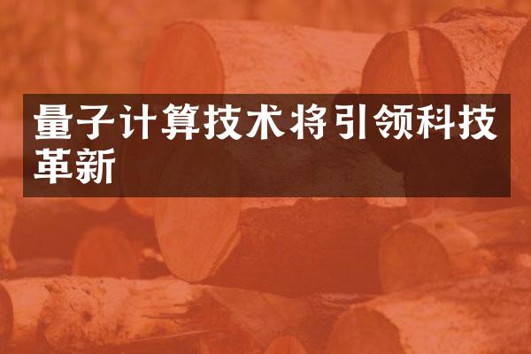 量子计算技术将引领科技革新