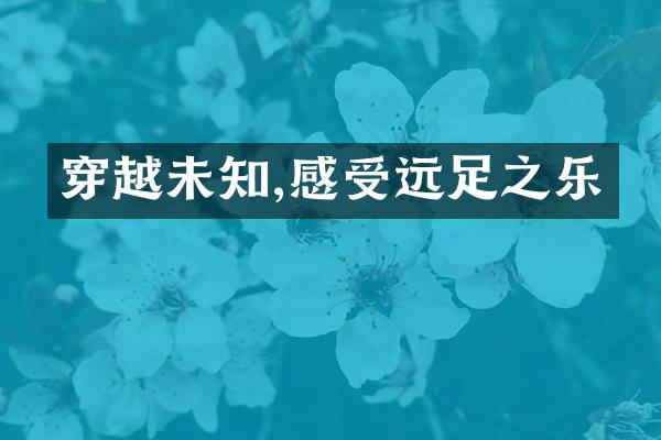 穿越未知,感受远足之乐