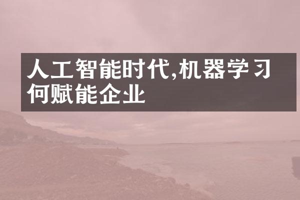 人工智能时代,机器学习如何赋能企业