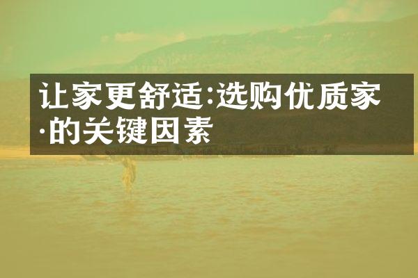 让家更舒适:选购优质家具的关键因素