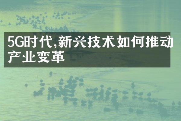 5G时代,新兴技术如何推动产业变革