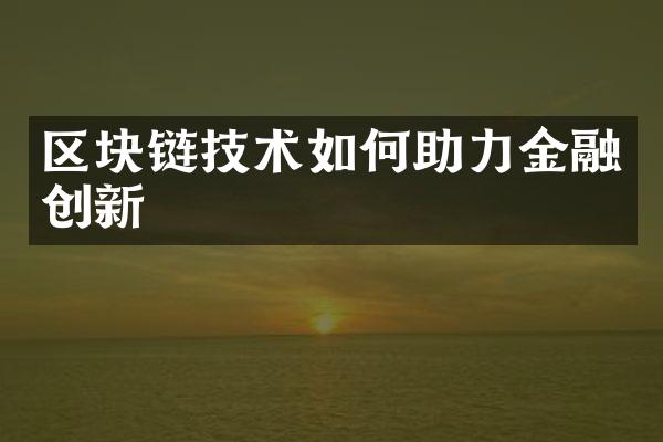 区块链技术如何助力金融创新