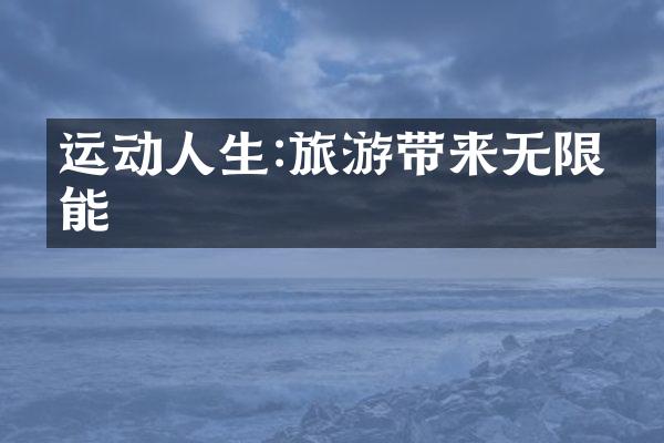 运动人生:旅游带来无限可能