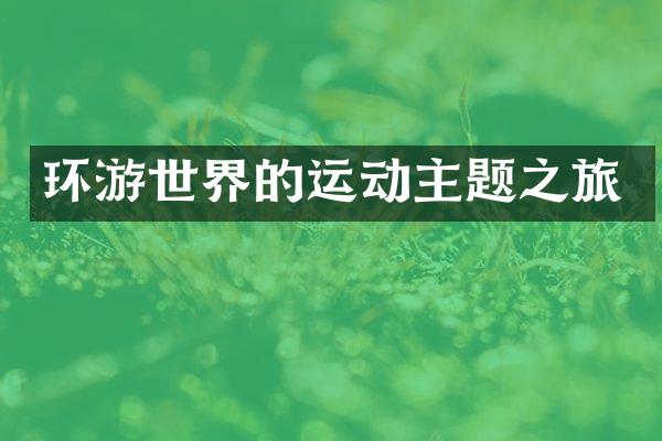 环游世界的运动主题之旅
