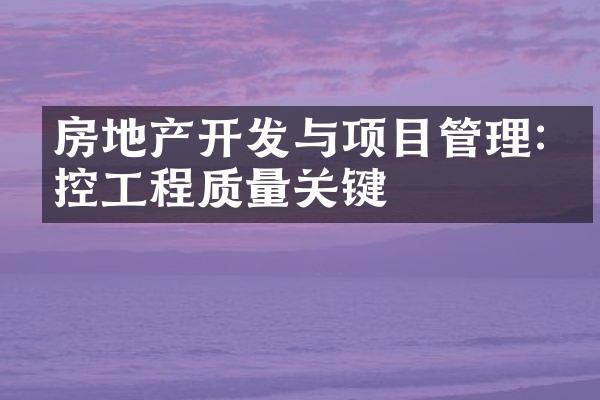 房地产开发与项目管理:把控工程质量关键