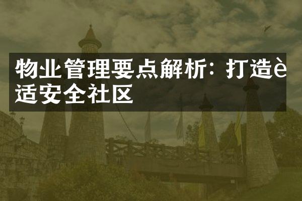 物业管理要点解析: 打造舒适安全社区