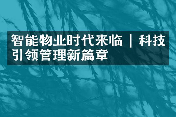 智能物业时代来临 | 科技引领管理新篇章
