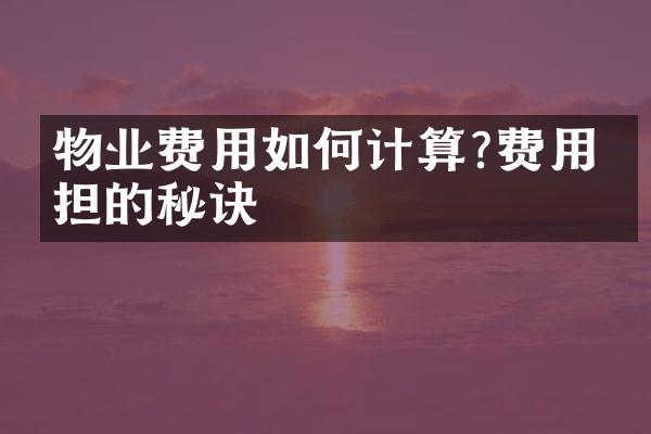 物业费用如何计算?费用分担的秘诀