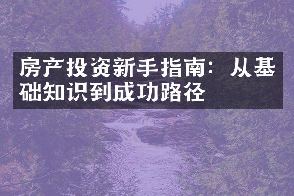 房产投资新手指南：从基础知识到成功路径