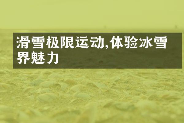 滑雪极限运动,体验冰雪世界魅力