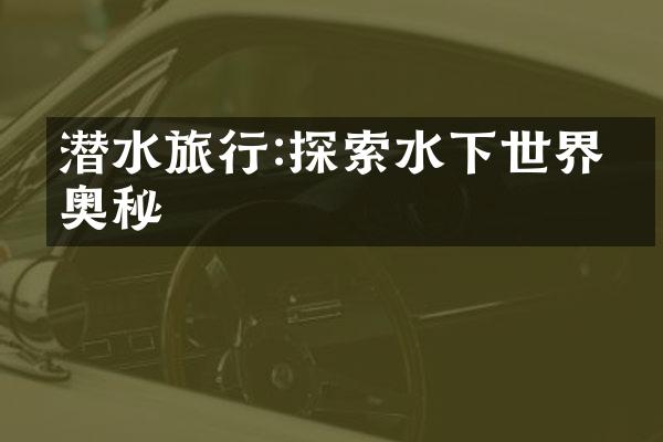 潜水旅行:探索水下世界的奥秘