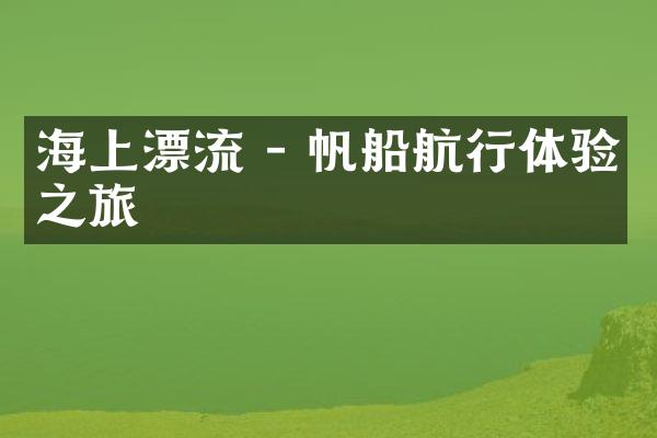 海上漂流 - 帆船航行体验之旅