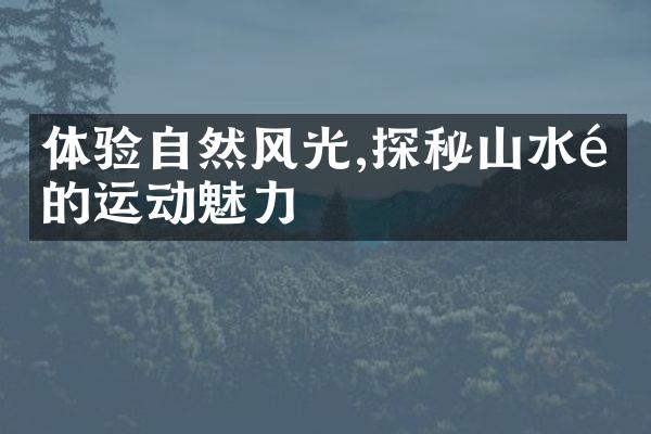 体验自然风光,探秘山水间的运动魅力