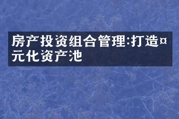 房产投资组合管理:打造多元化资产池